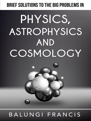 cover image of Brief Solutions to the Big Problems in Physics, Astrophysics and Cosmology